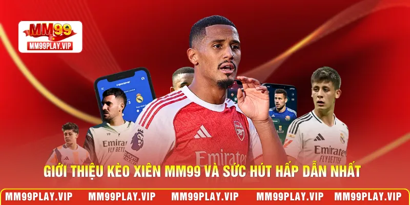 Giới thiệu kèo xiên MM99 và sức hút hấp dẫn nhất