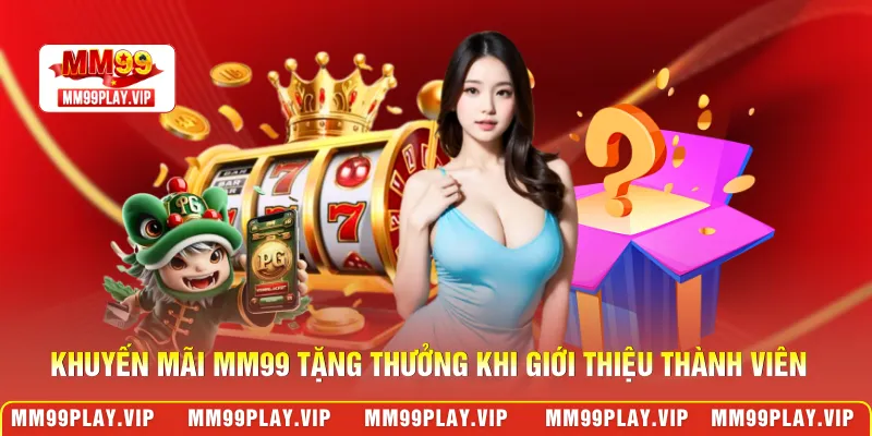 Khuyến mãi MM99 tặng thưởng khi giới thiệu thành viên