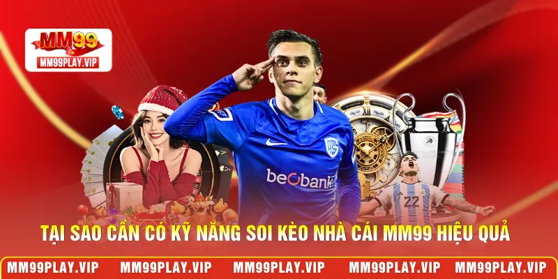 Tại sao cần có kỹ năng soi kèo nhà cái MM99 hiệu quả